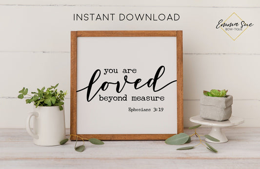 You are loved beyond measure - Ephesians 3:19 Bible Verse Farmhouse Printable Sign Wall Art
