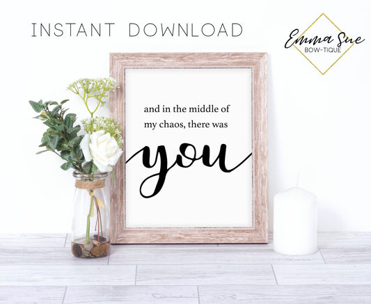 and in the middle of my chaos there was you - Love quotes Farmhouse Wall Art Sign Printable
