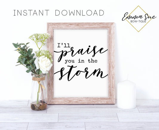 I'll praise You in the storm - Prayer Christian Farmhouse Printable Art Sign Digital File