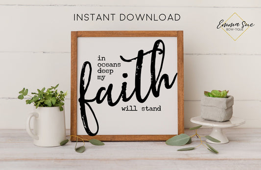 In oceans deep my Faith will stand - Faith Praise God Christian Farmhouse Printable Art Sign Digital File