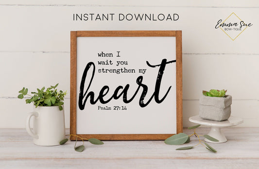 When I wait, you strengthen my heart - Psalm 27:14 Bible Verse Christian Printable Art Farmhouse Sign - Digital File