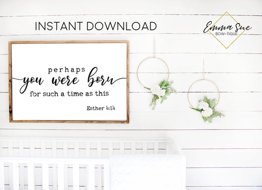 Perhaps you were born for such a time as this Esther 4:14 Bible Scripture Farmhouse Printable Sign