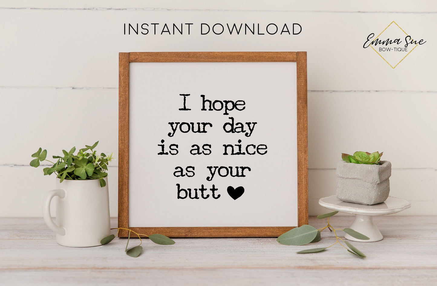 I hope your day is as nice as your butt - Funny Bathroom Wall Art Digital Printable Sign