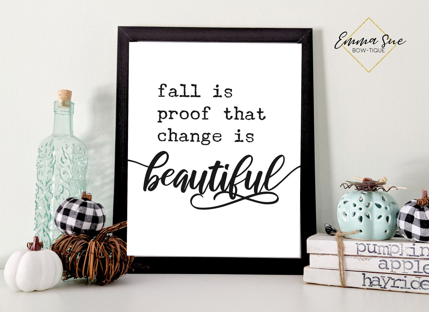 Fall is proof that change is beautiful - Fall Autumn Decor Printable Sign Farmhouse Style  - Digital File