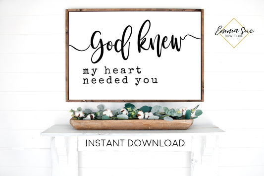 God knew my Heart need you sign - Love quotes Wall art Farmhouse Printable Sign - Instant Download