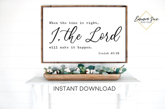 When the time is right, I, the Lord will make it happen - Isaiah 60:22 Bible Verse Farmhouse Christian Printable Sign Wall Art - Instant Download