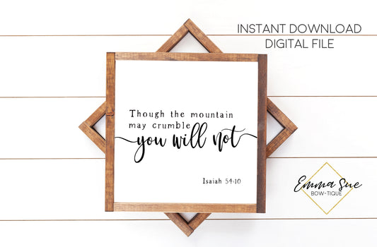 Though the Mountain may crumble you will not - Isaiah 54:10 - Christian Farmhouse Printable Art Sign Digital File