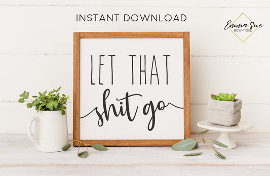 Let that Shit Go Sign - Farmhouse Bathroom Art Digital Printable Instant Download