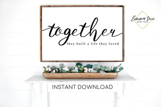 Together they built a life they loved Sign - Family Love quotes Wall Art Farmhouse Printable Sign - Instant Download