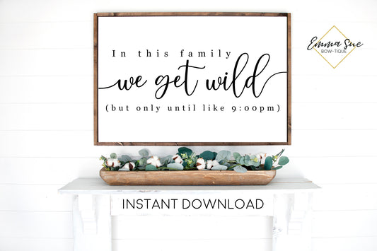 In this family we get wild but only until like 9:00 pm - Family Love quotes Wall Art Farmhouse Printable Sign - Instant Download