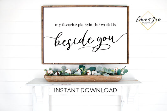 My favorite place in the world is beside you - Bedroom Living Room Wall art Farmhouse Printable Sign